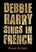 Debbie Harry Sings in French (English Edition) by Meagan Brothers