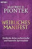 Weibliches Manifest: Entdecke deine authentische und lustvolle Spiritualität by 