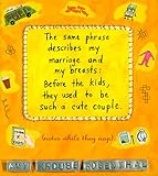 The Same Phrase Describes My Marriage and My Breasts: Before the Kids, They Used to Be Such a Cute C The Same Phrase Describes My Marriage and My Breasts: Before the Kids, They Used to Be Such a Cute C