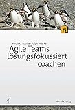 Agile Teams lösungsfokussiert coachen by Veronika Kotrba, Ralph Miarka