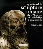 Les maîtres de la sculpture romane dans l'Espagne du pèlerinage à Compostelle