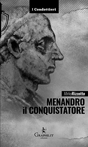 Menandro il Conquistatore: Il re greco che soggiogò l'India (I Condottieri [storia] Vol. 2)