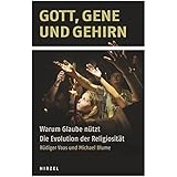 Gott, Gene und Gehirn: Warum Glaube nützt - Die Evolution der Religiosität