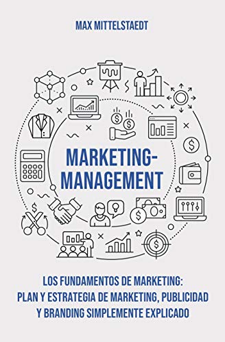 Marketing Management - Los Fundamentos de Marketing: Plan y Estrategia de Marketing, Publicidad y Branding simplemente explicado de [Mittelstaedt, Max]