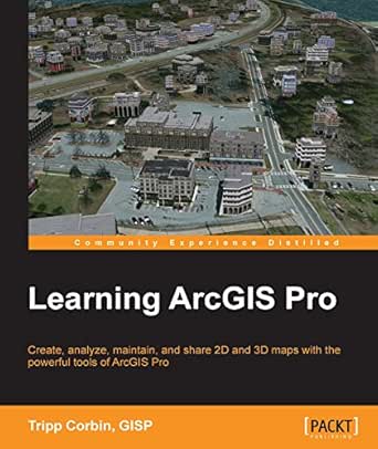 Learning Arcgis Pro Create Analyze Maintain And Share 2d And 3d Maps With The Powerful Tools Of Arcgis Pro English Edition Ebook Gisp Tripp Corbin Amazon De Kindle Shop