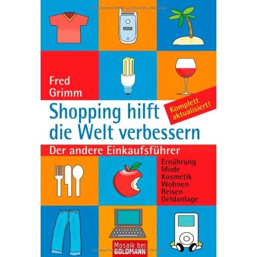 Shopping hilft die Welt verbessern: Der andere Einkaufsführer - Ernährung Mode Kosmetik Wohnen Reisen Geldanlage