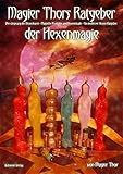 Magier Thors Ratgeber der Hexenmagie: Ursprung der Hexenkunst - Magische Produkte und Hexenrituale für ein glückliches Leben - Ein Ratgeber für moderne Hexen by 