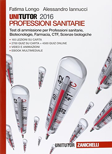 Unitutor Professioni sanitarie 2016. Test di ammissione per Professioni sanitarie, Biotecnologie, Farmacia, CTF, Scienze biologiche. Con e-book