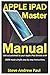 Produktbild Apple iPad Master Manual: Get accustomed to your Apple iPad devices with 100% made simple step by step instructions.