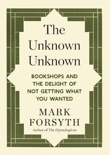The Unknown Unknown: Bookshops and the delight of not getting what you wanted