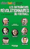 Les entraîneurs révolutionnaires du football