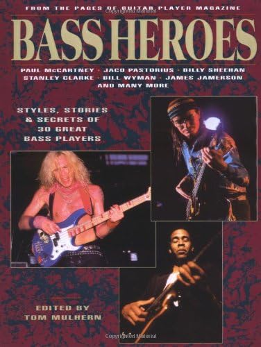 Bass Heroes: Styles, Stories and Secrets of 30 Great Bass Players: From the Pages of Guitar Player Magazine