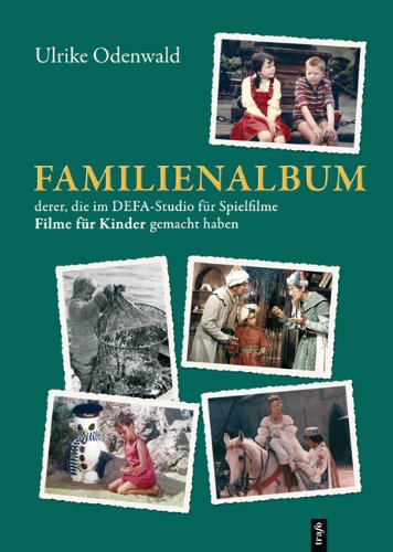 Familienalbum derer, die im DEFA-Studio für Spielfilme FILME FÜR KINDER gemacht haben