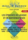 Image de Les épreuves de logique et de mathématiques aux concours des écoles de commerce : Accès-IPAG-Pass-Passerelle-Profils-Sésame-Tage II-Tage Mage-Tam