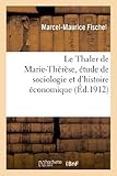 Image de Le Thaler de Marie-Thérèse, étude de sociologie et d'histoire économique: : thèse pour le doctorat ès lettres de l'Université de Dijon