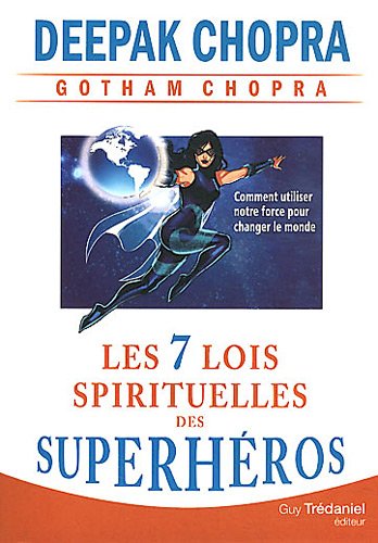 Les sept lois spirituelles des superhéros : Comment utiliser notre force pour changer le monde Les sept lois spirituelles des superhéros : Comment utiliser notre force pour changer le monde