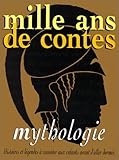 Mille ans de contes : Mythologie - Histoires à raconter aux enfants avant d'aller dormir