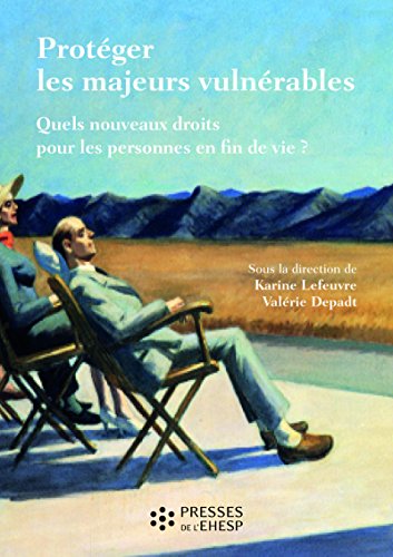 Protéger les majeurs vulnérables: Quels nouveaux droits pour les personnes en fin de vie ? Préface de Alain Clayes gratuit