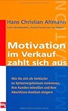 Motivation im Verkauf zahlt sich aus: Wie Sie sich als Verkäufer zu Spitzenergebnissen motivieren, Ihre Kunden mitreissen und Ihre Abschlüsse drastisch steigern by 