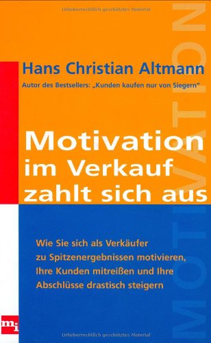 Motivation im Verkauf zahlt sich aus: Wie Sie sich als Verkäufer zu Spitzenergebnissen motivieren, Ihre Kunden mitreissen und Ihre Abschlüsse drastisch steigern