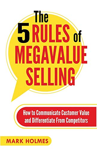 The 5 Rules of Megavalue Selling: How to Communicate Customer Value and Differentiate From Competitors