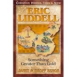 Eric Liddell: Something Greater Than Gold (Christian Heroes: Then & Now S.)