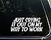Produktbild Just Crying It Out On My Way to Work- 8-3/4" x 3-3/4" - Vinyl Die Cut Decal/Bumper Sticker for Windows, Cars, Trucks, Laptops, Etc.