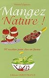 Mangez Nature ! : 90 Recettes pour être en forme