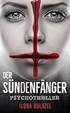 Der Sündenfänger: Psychothriller von Ilona Bulazel