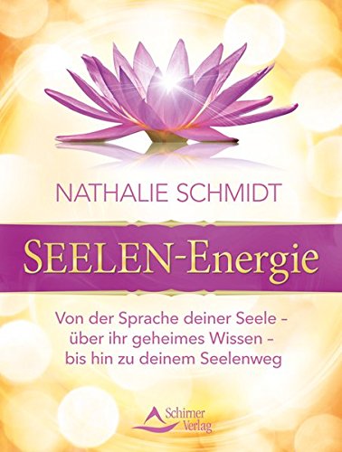 SEELEN-Energie: Von der Sprache deiner Seele - über ihr geheimes Wissen - bis hin zu deinem Seelenweg