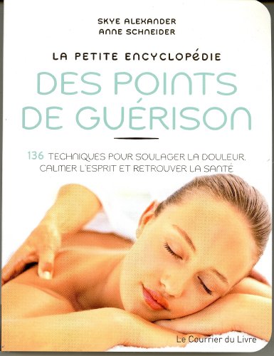 La petite encyclopédie des points de guérison : 136 techniques pour soulager la douleur, calmer l'esprit et retrouver la santé La petite encyclopédie des points de guérison : 136 techniques pour soulager la douleur, calmer l'esprit et retrouver la santé