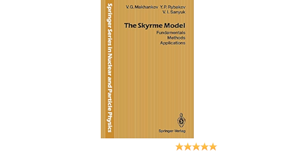 The Skyrme Model Fundamentals Methods Applications Springer Series In Nuclear And Particle Physics Amazon Co Uk Makhankov Vladmir G Rybakov Yurii P Books