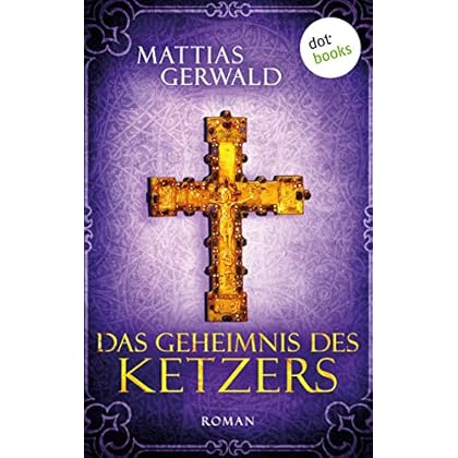 Das Geheimnis des Ketzers: Roman Das Geheimnis des Ketzers: Roman