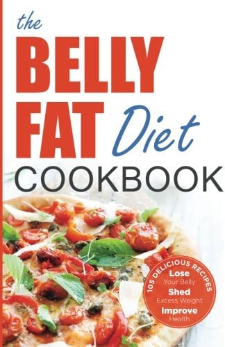 The Belly Fat Diet Cookbook: 105 Easy and Delicious Recipes to Lose Your Belly, Shed Excess Weight, Improve Health
