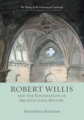 Download Robert Willis (1800-1875) and the Foundation of Architectural History (8) (History of the University of Cambridge) Download Robert Willis (1800-1875) and the Foundation of Architectural History (8) (History of the University of Cambridge)