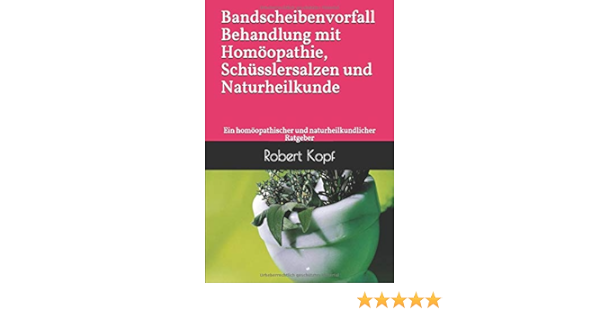 Bandscheibenvorfall Behandlung Mit Homoopathie Schusslersalzen Und Naturheilkunde Ein Homoopathischer Und Naturheilkundlicher Ratgeber Amazon De Kopf Robert Bucher