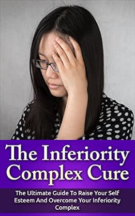 The Inferiority Complex Cure The Ultimate Guide To Raise Your Self Esteem And Overcome Your Inferiority Complex Self Esteem Inferiority Complex Ebook Johnson Pam Amazon In Books