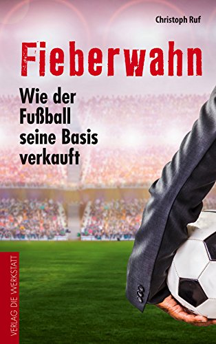 Download Fieberwahn: Wie der Fußball seine Basis verkauft