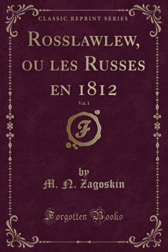 Rosslawlew, Ou Les Russes En 1812, Vol. 1 (Classic Reprint) Rosslawlew, Ou Les Russes En 1812, Vol. 1 (Classic Reprint)