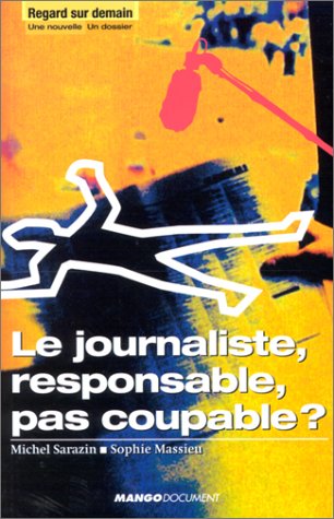 couverture de : Le journaliste, responsable ou coupable ?