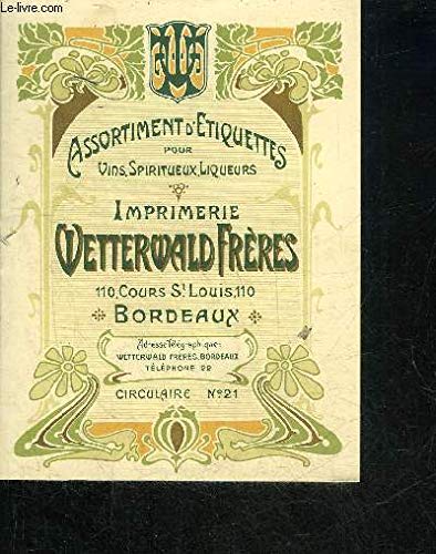 Download UNE BROCHURE : ASSORTIMENT D'ETIQUETTES POUR VINS SPIRITUEUX LIQUEURS - IMPRIMERIE WETTERWALD FRERES 110 COURS ST LOUIS BORDEAUX - CIRCULAIRE N°21. Download UNE BROCHURE : ASSORTIMENT D'ETIQUETTES POUR VINS SPIRITUEUX LIQUEURS - IMPRIMERIE WETTERWALD FRERES 110 COURS ST LOUIS BORDEAUX - CIRCULAIRE N°21.