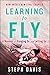 Learning to Fly: A Memoir of Hanging On and Letting Go by