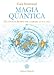 Magia Quantica: Gli Antichi Segreti per cambiare la tua vita (Italian Edition) by 