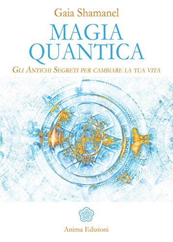 Magia Quantica: Gli Antichi Segreti per cambiare la tua vita (Italian Edition)