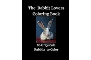 The Rabbit Lovers Coloring Book - 50 Grayscale Rabbits to Color: 2 (Beautiful Grayscale Coloring Books)