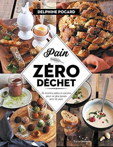 Télécharger Pain zéro déchet : 56 recettes salées et sucrées pour ne plus jamais jeter de pain Livre PDF Gratuit