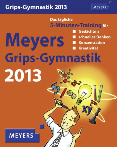 Meyers Grips-Gymnastik 2013: Das tägliche 5-Minuten-Training für Gedächtnis, schnelles Denken, Konzentration und Kreativität. Mit vielen Rätseln, Tipps und Infos