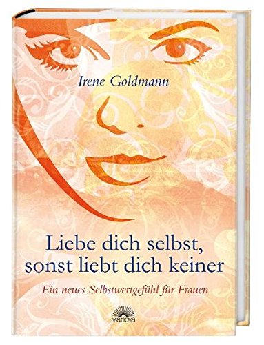 Liebe dich selbst, sonst liebt dich keiner - Ein neues Selbstwertgefühl für Frauen