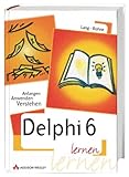 Delphi 6 lernen . Anfangen, anwenden, verstehen by