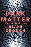 Dark Matter. Der Zeitenläufer: Roman by 